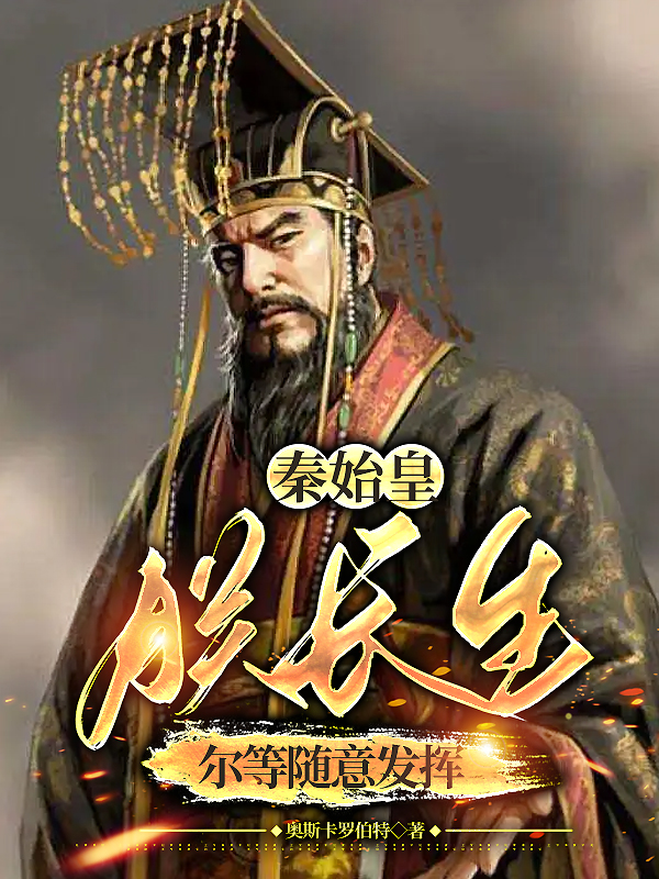 秦始皇：朕长生,尔等随意发挥