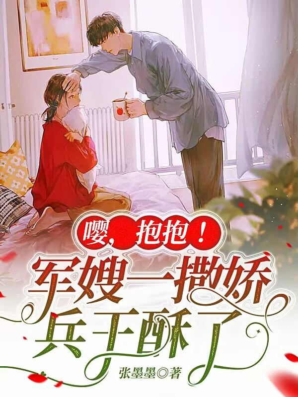 嘤,抱抱！军嫂一撒娇,兵王酥了
