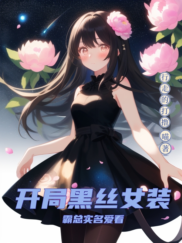 开局黑丝女装,霸总实名爱看